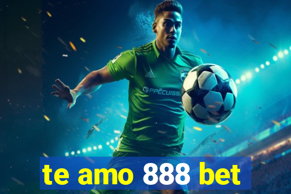 te amo 888 bet